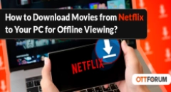 How to Download Movies from Netflix to Your PC for Offline Viewing?