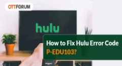How to Fix Hulu Error Code P-EDU103?