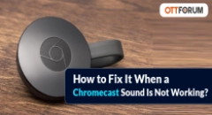 How to Fix It When a Chromecast Sound Is Not Working?