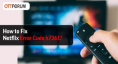 How to Fix Netflix Error Code H7361?