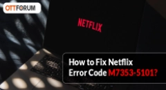 How to Fix Netflix Error Code M7353-5101?