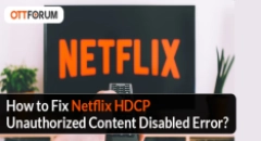 How to Fix Netflix HDCP Unauthorized Content Disabled Error?