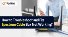How to Troubleshoot and Fix Spectrum Cable Box Not Working?