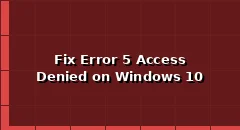 How to Fix Error 5 Access Is Denied on Windows 10?
