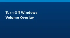 How do I Turn Off Windows Volume Overlay?