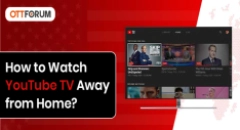 How to Watch YouTube TV Away from Home?