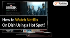 How to Watch Netflix On Dish Using a Hot Spot?