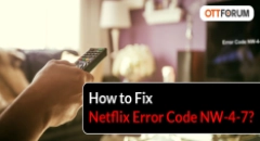 How to Fix Netflix Error Code NW-4-7?