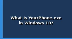 What Is YourPhone.exe Process in Windows 10 and Is It Safe?