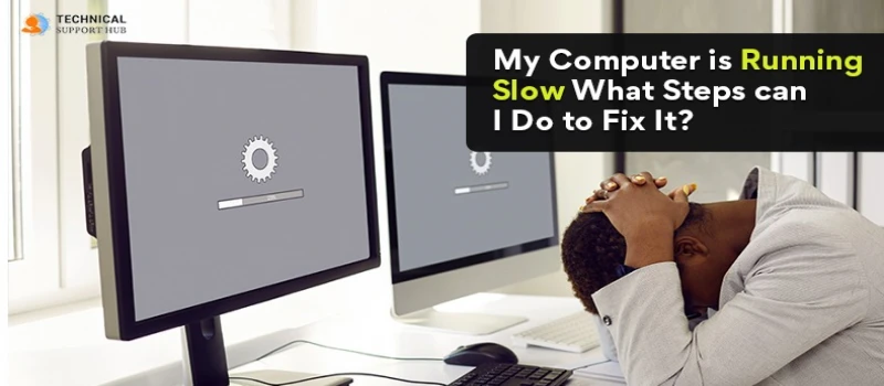 My Computer is Running Slow What Steps can I Do to Fix It