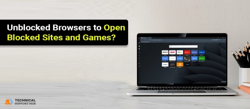 Unblocked Browsers to Open Blocked Sites and Games