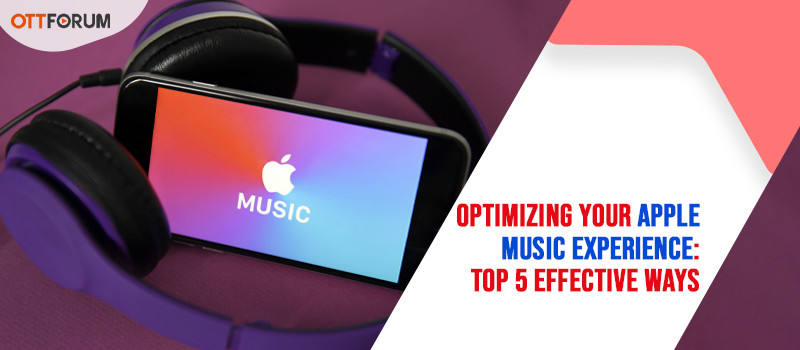 Optimizing Your Apple Music Experience  Top 5 Effective Ways