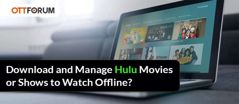 Download and Manage Hulu Movies or Shows to Watch Offline?