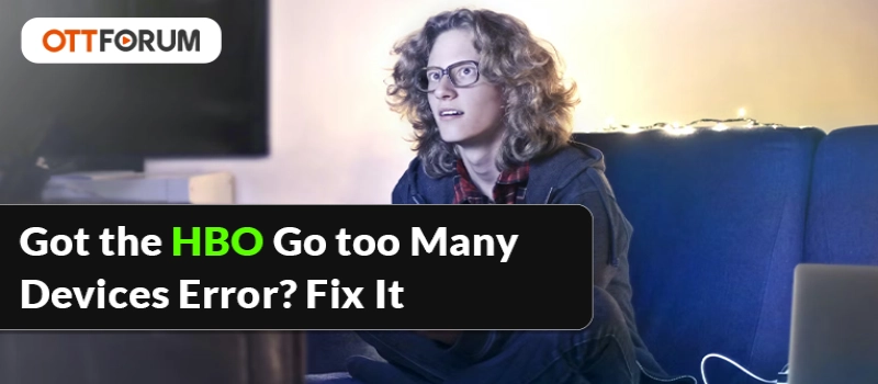 Got the HBO Go too Many Devices Error  Fix It
