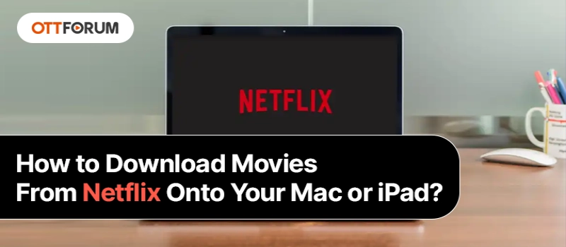 How to Download Movies From Netflix Onto Your Mac or iPad?