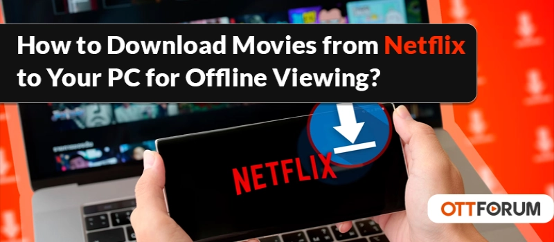How to Download Movies from Netflix to Your PC for Offline Viewing?