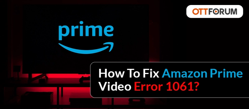 How To Fix Amazon Prime Video Error 1061?