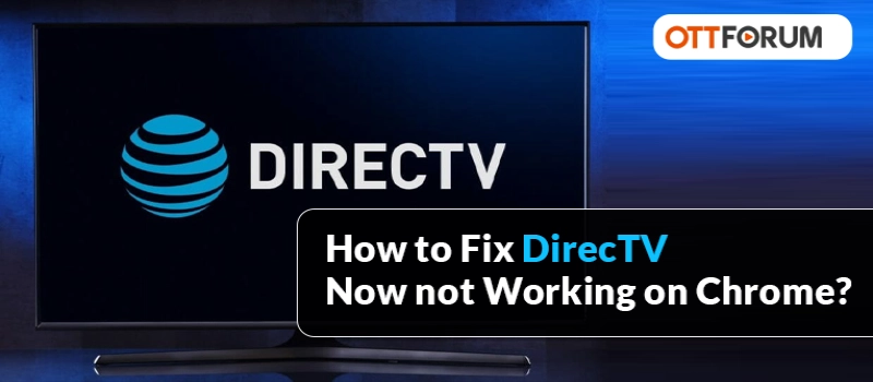 How to Fix DirecTV Now not Working on Chrome?