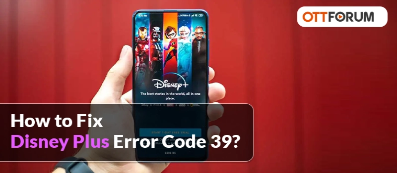How to Fix Disney Plus Error Code 39?