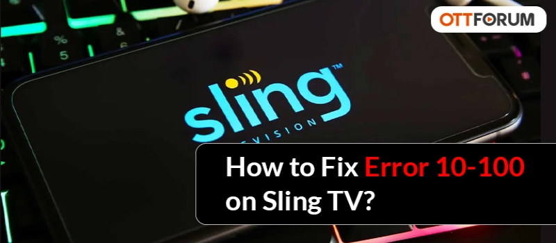 How to Fix Error 10-100 on Sling TV?
