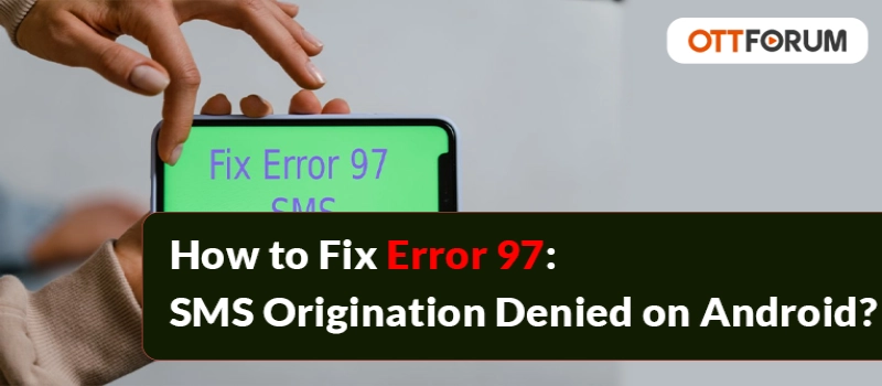 How to Fix Error 97  SMS Origination Denied on Android?