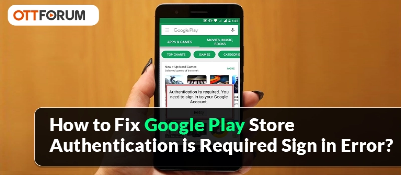 How to Fix Google Play Store Authentication is Required Sign in Error?
