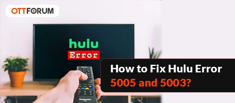 How to Fix Hulu Errors 5005 and 5003?