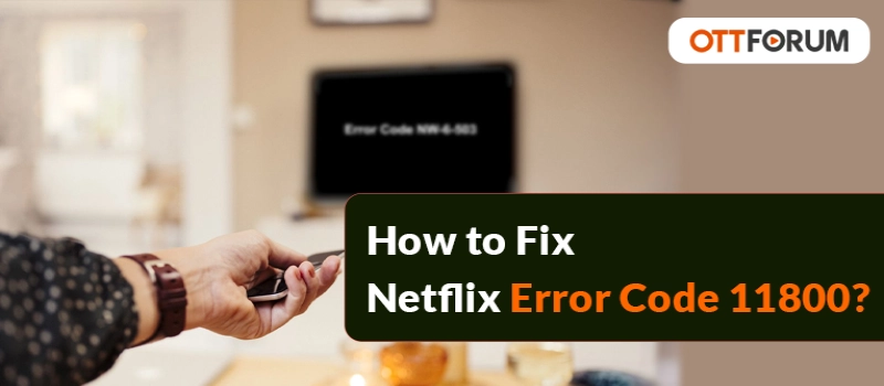 How to Fix Netflix Error Code 11800?