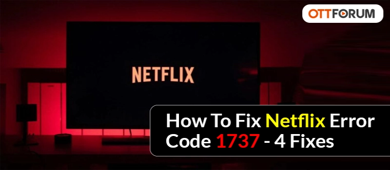 How To Fix Netflix Error Code 1737 - 4 Fixes