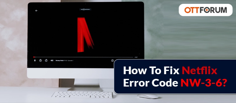 How To Fix Netflix Error Code NW-3-6?