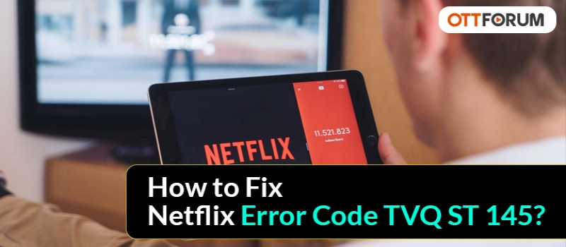How to Fix Netflix Error Code TVQ ST 145?