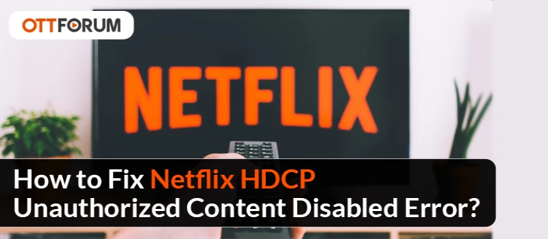 How to Fix Netflix HDCP Unauthorized Content Disabled Error?