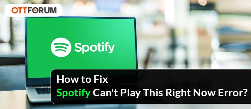 How to Fix Spotify Cant Play This Right Now Error?