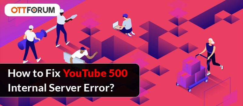 How to Fix YouTube 500 Internal Server Error?