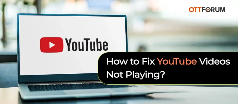 How to Fix YouTube Videos Not Playing?