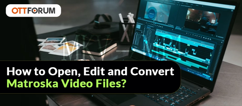 How to Open  Edit and Convert Matroska Video Files?