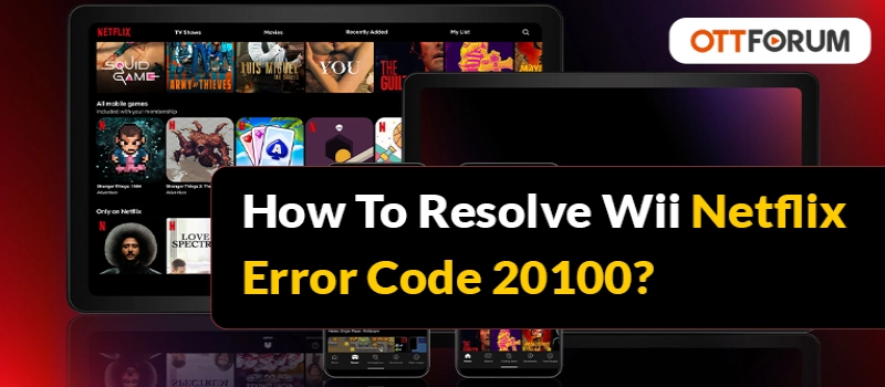 How To Resolve Wii Netflix Error Code 20100?