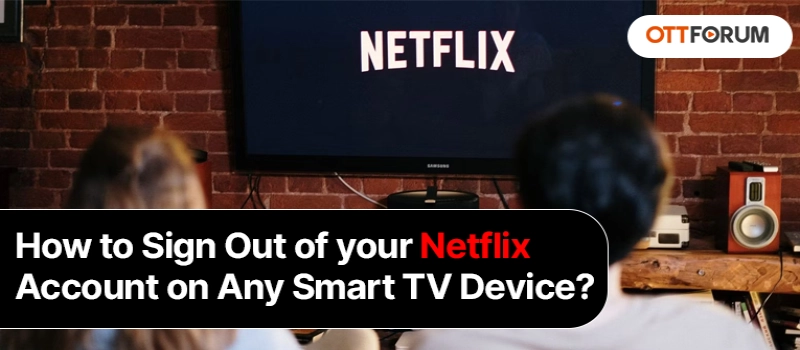 How to Sign Out of your Netflix Account on Any Smart TV Device?