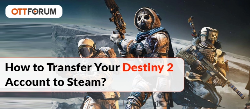 How to Transfer Your Destiny 2 Account to Steam?