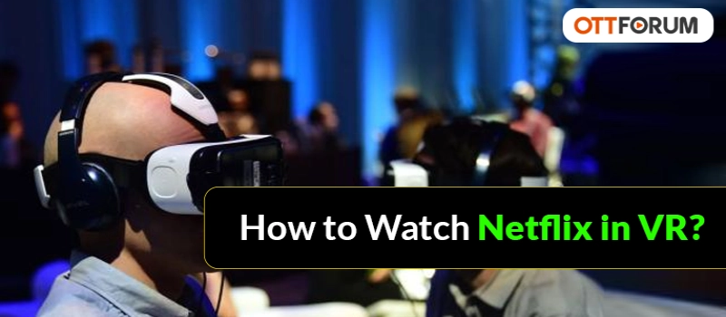 How to Watch Netflix in VR?
