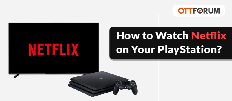 How to Watch Netflix on Your PlayStation?
