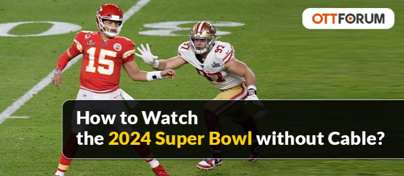 How to Watch the 2024 Super Bowl Without Cable?