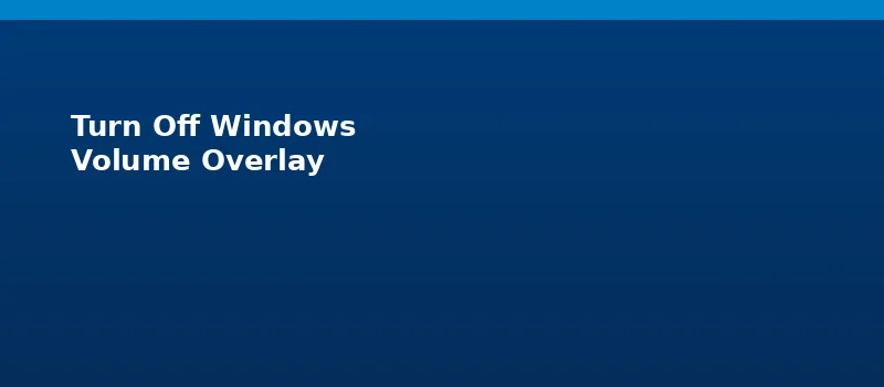 How do I Turn Off Windows Volume Overlay?