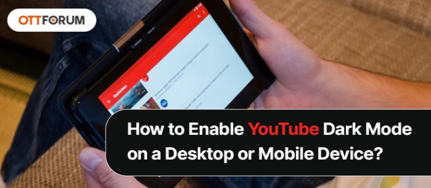 How to Enable YouTube Dark Mode on a Desktop or Mobile Device?