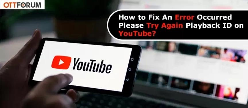 How to Fix An Error Occurred Please Try Again Playback ID on YouTube?