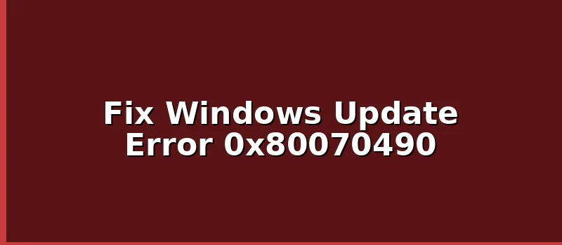 How to Fix Windows Update Error 0x80070490?