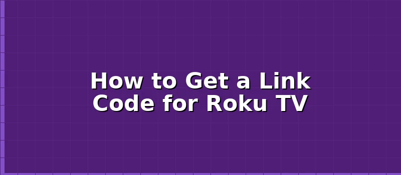 How to Get a Link Code for Roku TV?