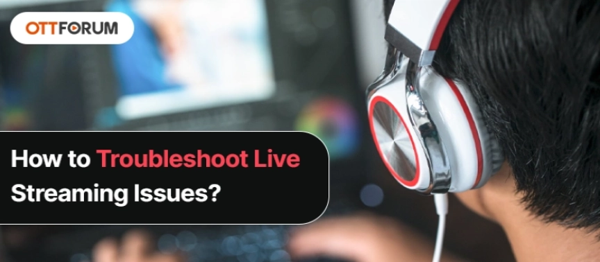 How to Troubleshoot Live Streaming Issues ?