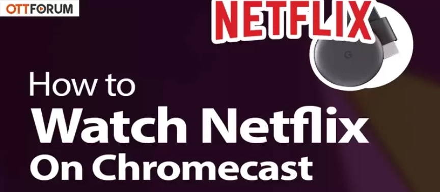 How to Watch Netflix on Your Chromecast?