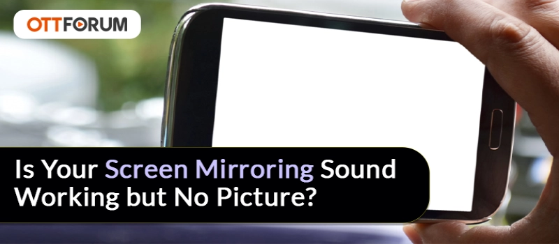 Is Your Screen Mirroring Sound Working But No Picture?